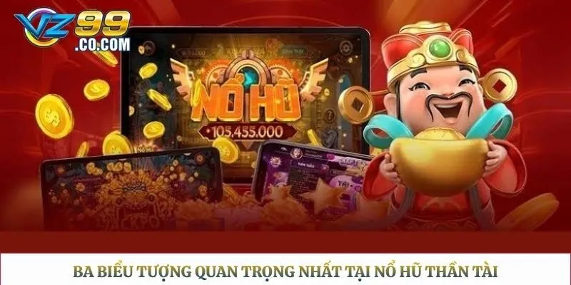 Ba biểu tượng quan trọng nhất tại nổ hũ thần tài