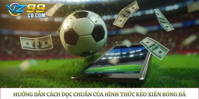 Hướng dẫn cách đọc chuẩn của hình thức kèo xiên bóng đá