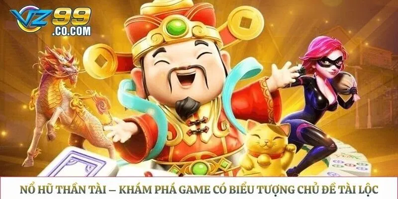 Nổ Hũ Thần Tài – Khám Phá Game Có Biểu Tượng Chủ Đề Tài Lộc