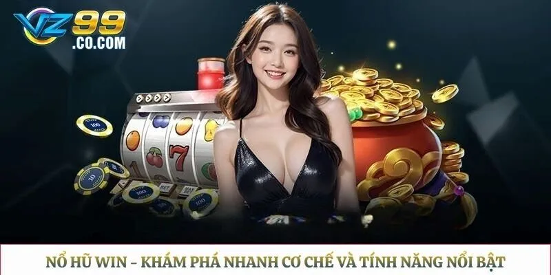 Nổ Hũ Win - Khám Phá Nhanh Cơ Chế Và Tính Năng Nổi Bật