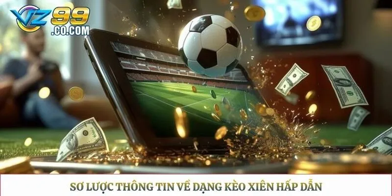 Sơ lược thông tin về dạng kèo xiên hấp dẫn