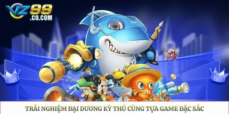 Trải nghiệm đại dương kỳ thú cùng tựa game đặc sắc